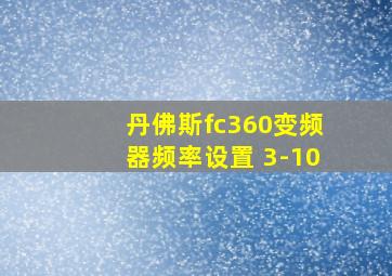 丹佛斯fc360变频器频率设置 3-10